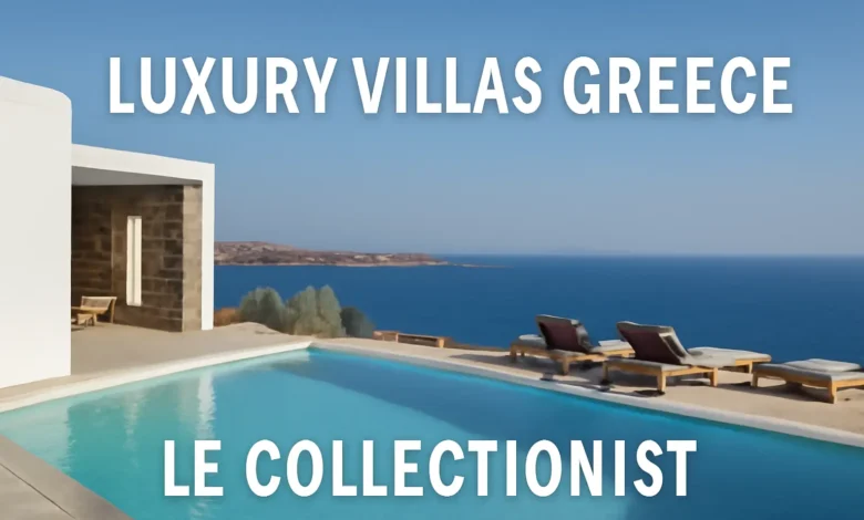 Luxury Villas Greece Le Collectionist